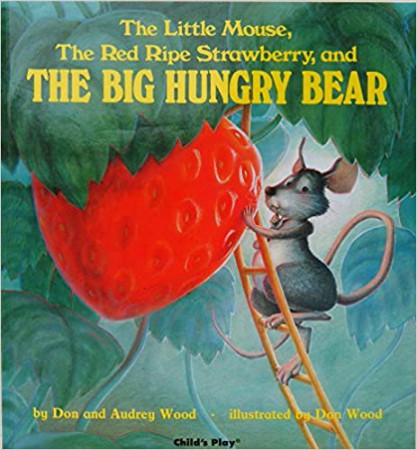 The Little Mouse, the Red Ripe Strawberry, and the Big Hungry Bear, Audrey Wood, Child's Play.